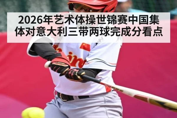 2026年艺术体操世锦赛中国集体对意大利三带两球完成分看点